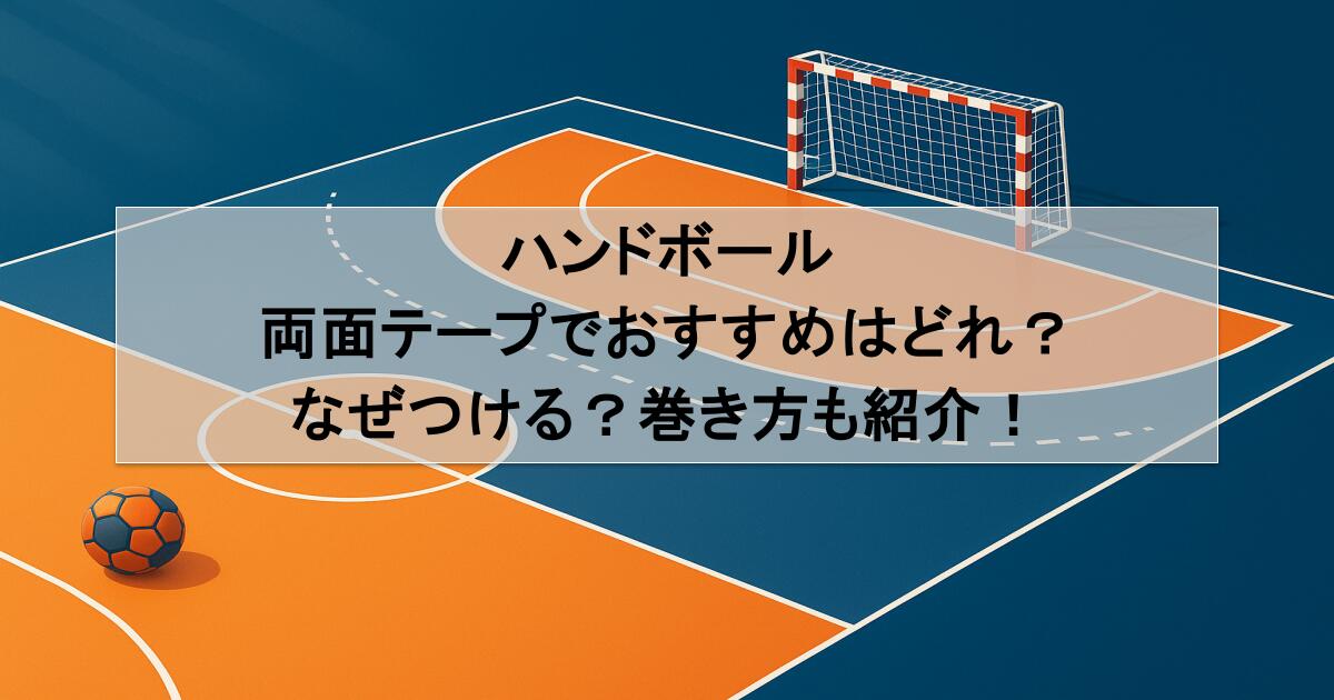 ハンドボールの両面テープでおすすめはどれ？なぜつける？巻き方も紹介！