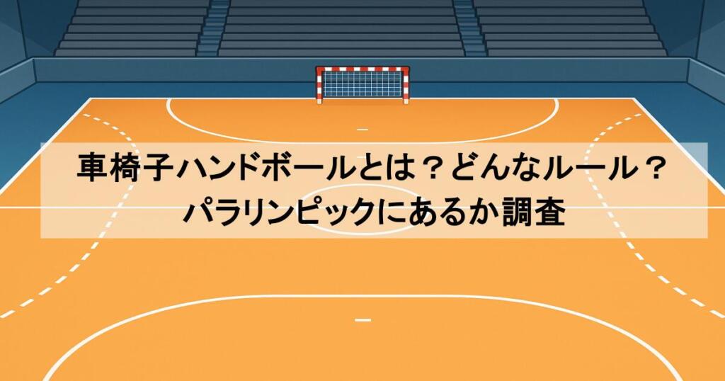 車椅子ハンドボールとは？どんなルール？パラリンピックにあるか調査
