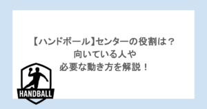 【ハンドボール】センターの役割は？向いている人や必要な動き方を解説！