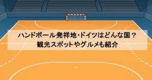 ハンドボール発祥地・ドイツはどんな国?観光スポットやグルメも紹介