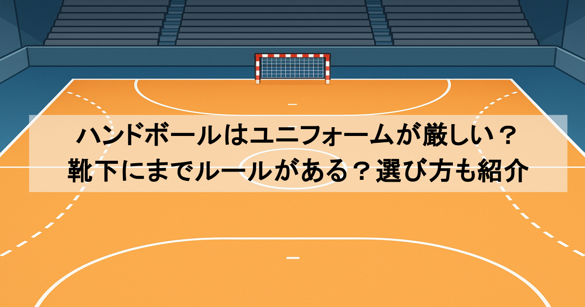 ハンドボールはユニフォームが厳しい？靴下にまでルールがある？選び方も紹介