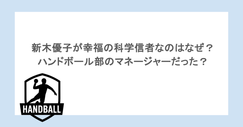 新木優子が幸福の科学信者なのはなぜ？ハンドボール部のマネージャーだった？