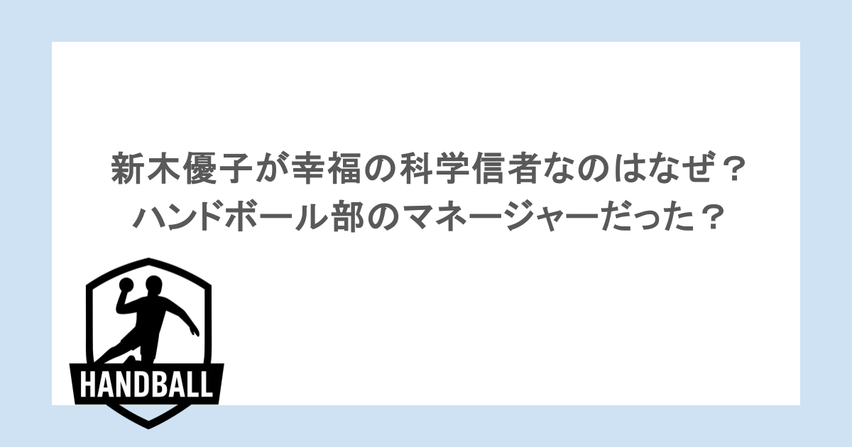 新木優子が幸福の科学信者なのはなぜ？ハンドボール部のマネージャーだった？
